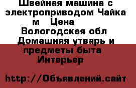 Швейная машина с электроприводом Чайка 134м › Цена ­ 3 100 - Вологодская обл. Домашняя утварь и предметы быта » Интерьер   